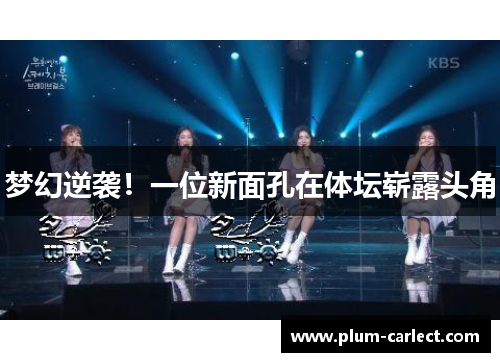 梦幻逆袭！一位新面孔在体坛崭露头角